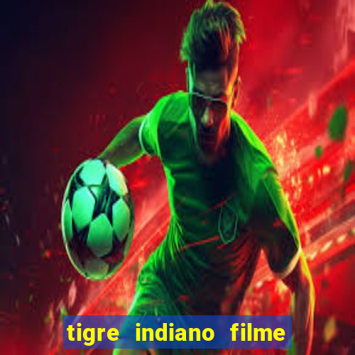 tigre indiano filme indiano tigre e drago